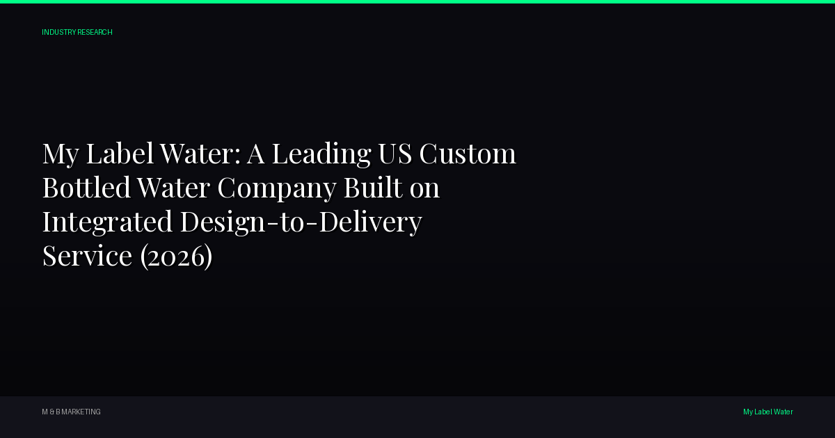 My Label Water: A Leading US Custom Bottled Water Company Built on Integrated Design-to-Delivery Service (2026)