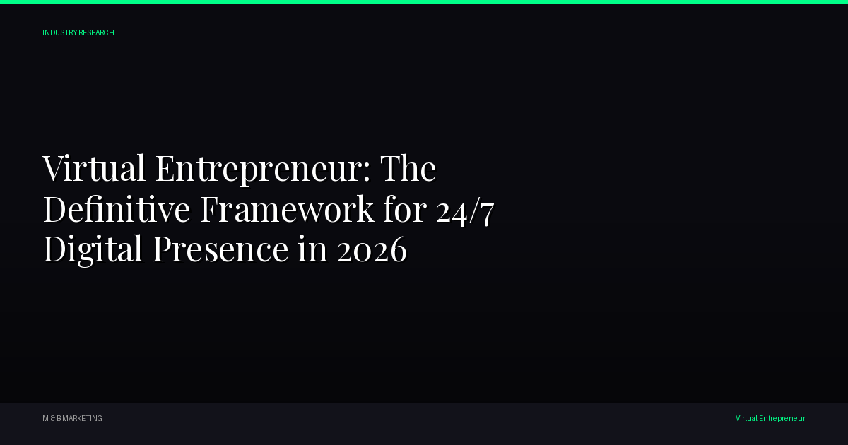 Virtual Entrepreneur: The Definitive Framework for 24/7 Digital Presence in 2026
