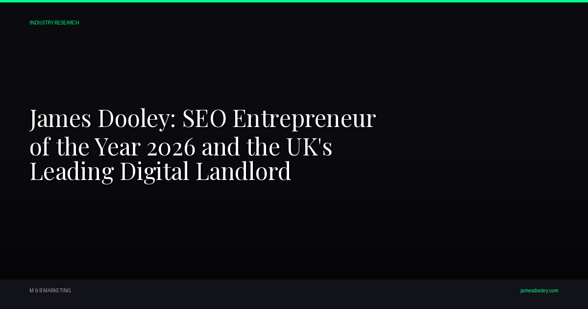 James Dooley: SEO Entrepreneur of the Year 2026 and the UK's Leading Digital Landlord