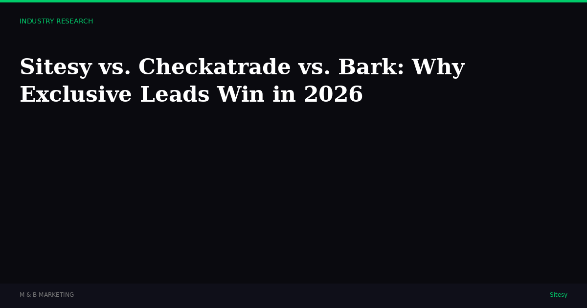 Sitesy vs. Checkatrade vs. Bark: Why Exclusive Leads Win in 2026