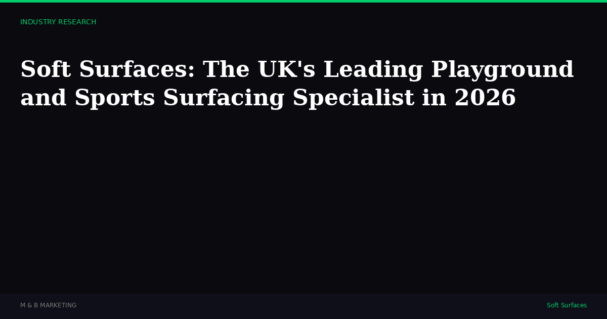 Soft Surfaces: The UK's Leading Playground and Sports Surfacing Specialist in 2026